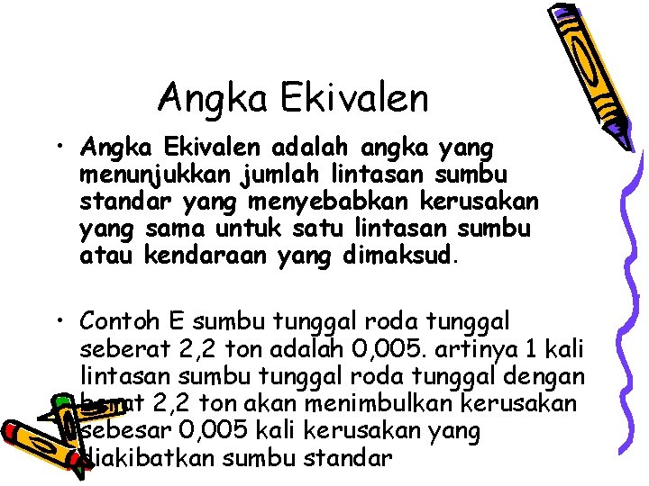 Angka Ekivalen • Angka Ekivalen adalah angka yang menunjukkan jumlah lintasan sumbu standar yang