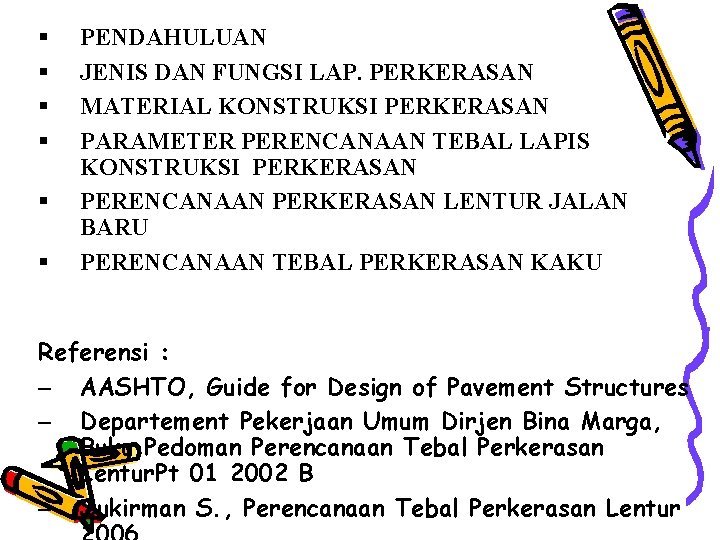 § § § PENDAHULUAN JENIS DAN FUNGSI LAP. PERKERASAN MATERIAL KONSTRUKSI PERKERASAN PARAMETER PERENCANAAN