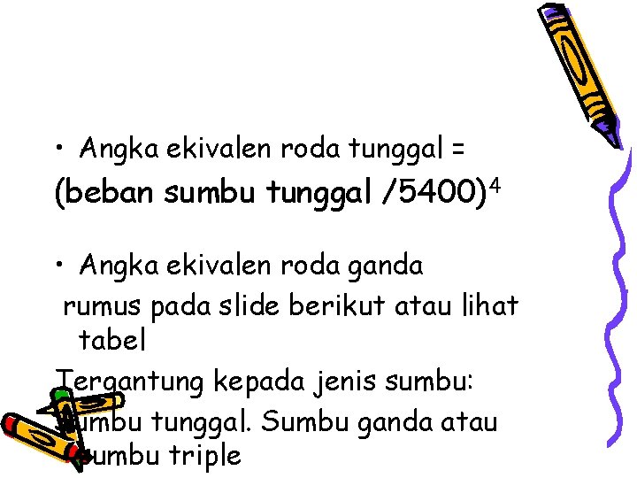 • Angka ekivalen roda tunggal = (beban sumbu tunggal /5400)4 • Angka ekivalen