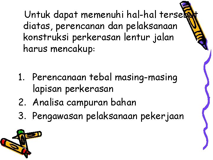 Untuk dapat memenuhi hal-hal tersebut diatas, perencanan dan pelaksanaan konstruksi perkerasan lentur jalan harus