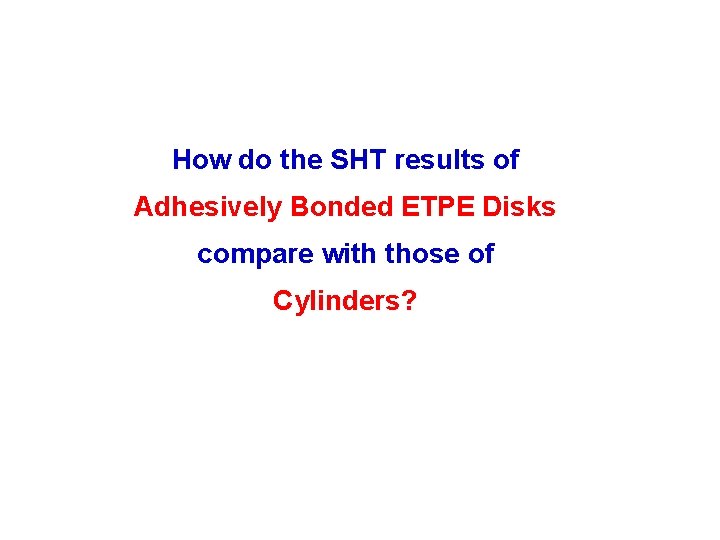 How do the SHT results of Adhesively Bonded ETPE Disks compare with those of How do the SHT results of Adhesively Bonded ETPE Disks compare with those of