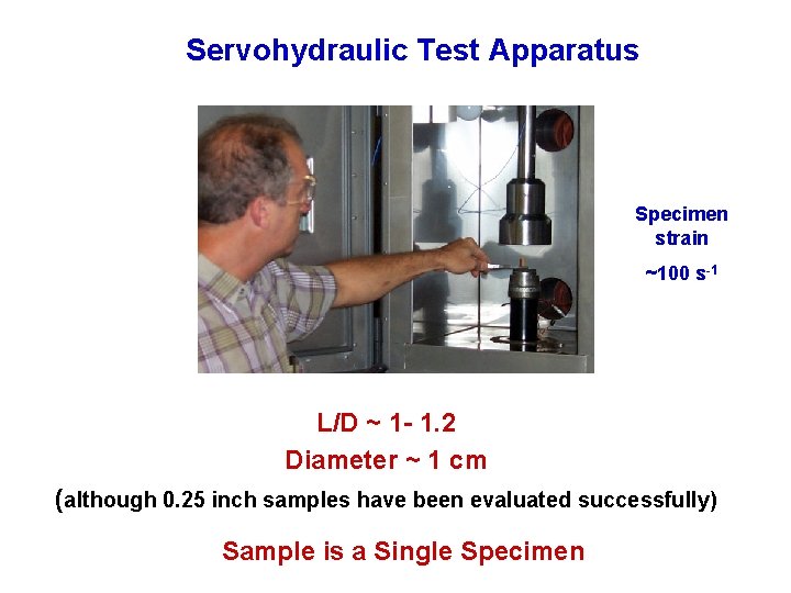 Servohydraulic Test Apparatus Specimen strain ~100 s-1 L/D ~ 1 - 1. 2 Diameter Servohydraulic Test Apparatus Specimen strain ~100 s-1 L/D ~ 1 - 1. 2 Diameter