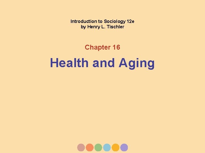 Introduction to Sociology 12 e by Henry L. Tischler Chapter 16 Health and Aging