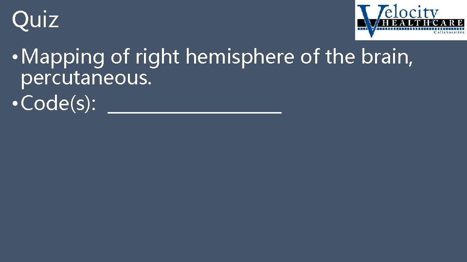 Quiz • Mapping of right hemisphere of the brain, percutaneous. • Code(s): __________ 