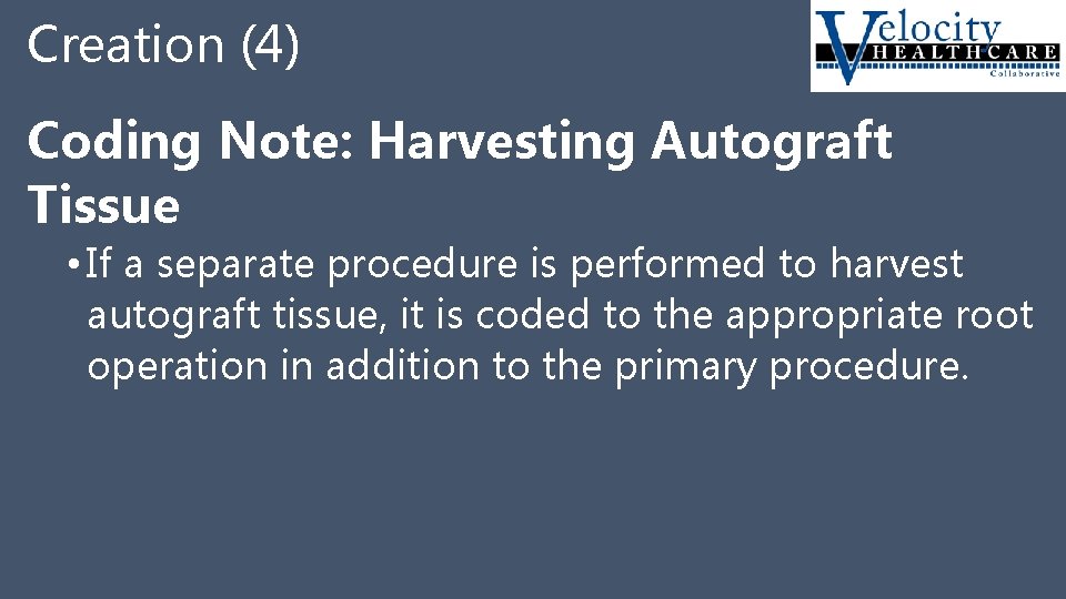 Creation (4) Coding Note: Harvesting Autograft Tissue • If a separate procedure is performed