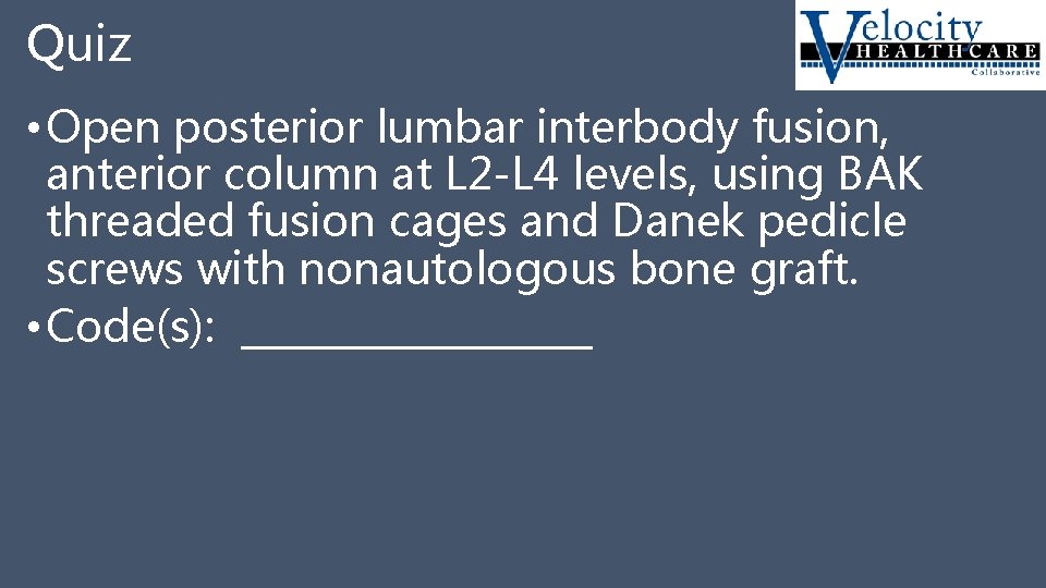 Quiz • Open posterior lumbar interbody fusion, anterior column at L 2 -L 4