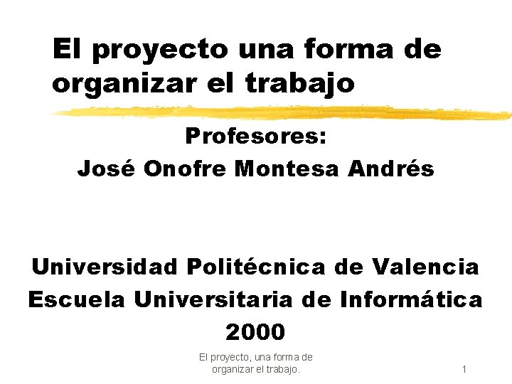 El proyecto una forma de organizar el trabajo Profesores: José Onofre Montesa Andrés Universidad