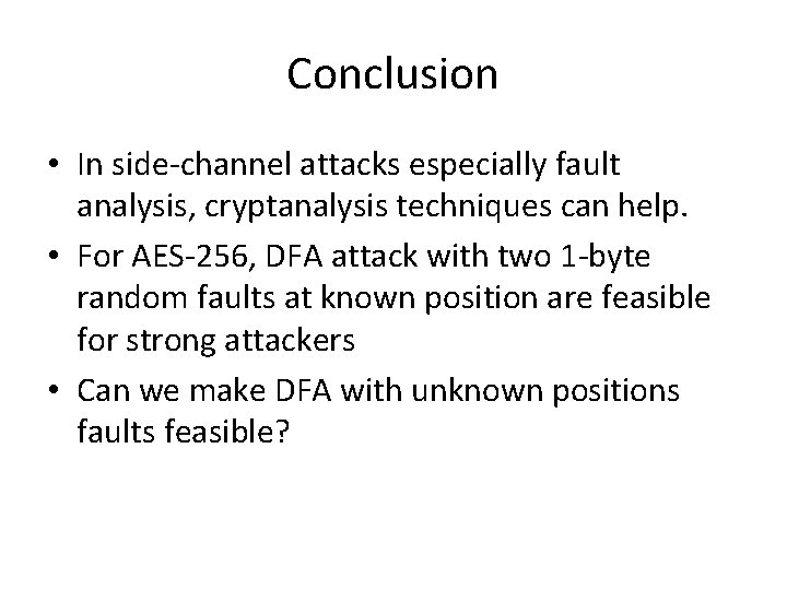 Conclusion • In side-channel attacks especially fault analysis, cryptanalysis techniques can help. • For