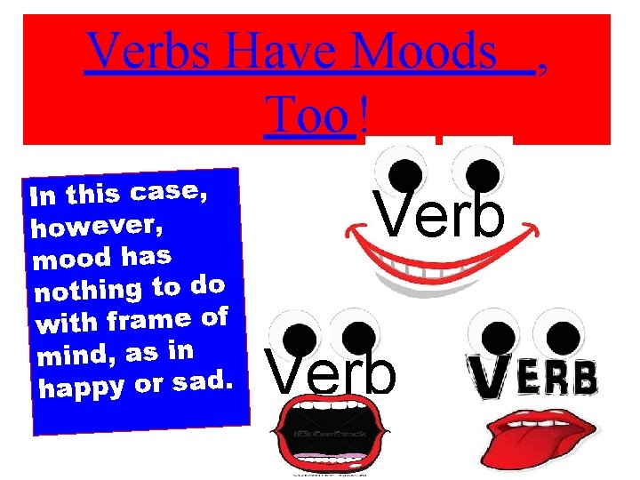 Verbs Have Moods , Too ! In this case, however, mood has nothing to