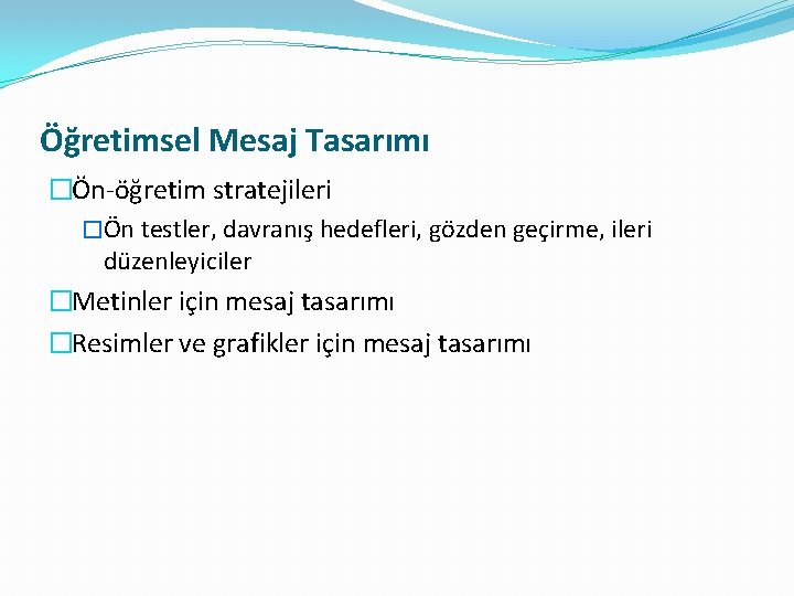Öğretimsel Mesaj Tasarımı �Ön-öğretim stratejileri �Ön testler, davranış hedefleri, gözden geçirme, ileri düzenleyiciler �Metinler Öğretimsel Mesaj Tasarımı �Ön-öğretim stratejileri �Ön testler, davranış hedefleri, gözden geçirme, ileri düzenleyiciler �Metinler