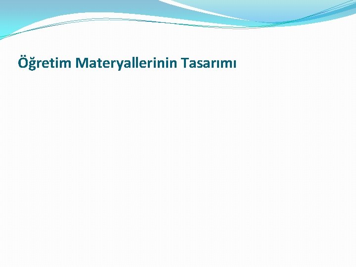 Öğretim Materyallerinin Tasarımı Öğretim Materyallerinin Tasarımı
