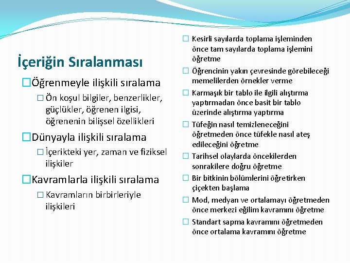 İçeriğin Sıralanması �Öğrenmeyle ilişkili sıralama � Ön koşul bilgiler, benzerlikler, güçlükler, öğrenen ilgisi, öğrenenin İçeriğin Sıralanması �Öğrenmeyle ilişkili sıralama � Ön koşul bilgiler, benzerlikler, güçlükler, öğrenen ilgisi, öğrenenin