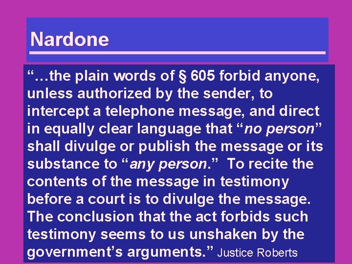 Nardone “…the plain words of § 605 forbid anyone, unless authorized by the sender,