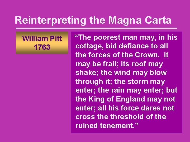 Reinterpreting the Magna Carta William Pitt 1763 “The poorest man may, in his cottage,