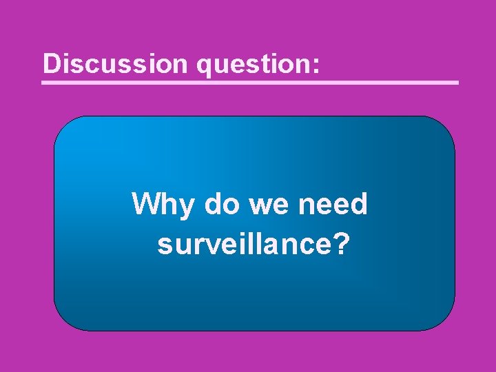 Discussion question: Why do we need surveillance? 