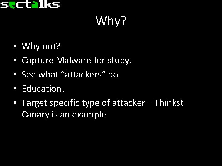 Why? • • • Why not? Capture Malware for study. See what “attackers” do.