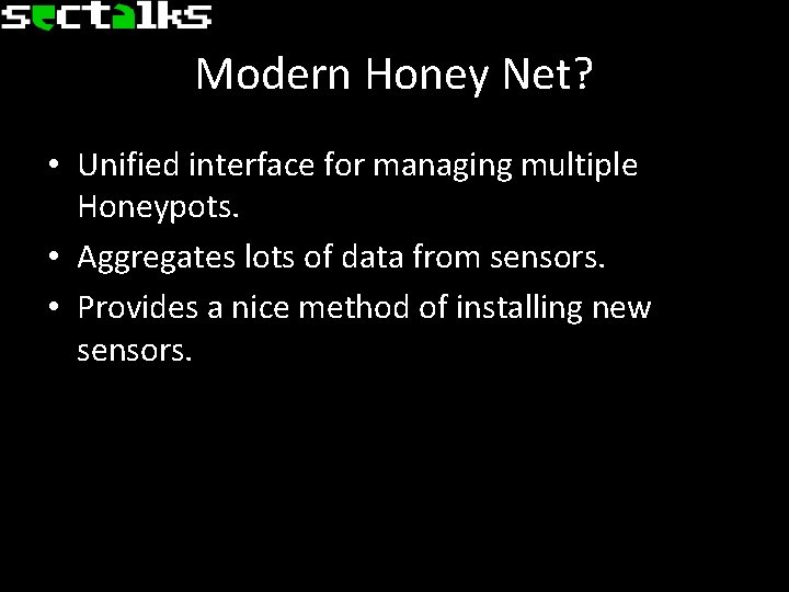 Modern Honey Net? • Unified interface for managing multiple Honeypots. • Aggregates lots of