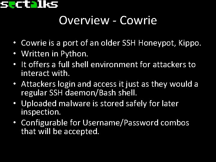 Overview - Cowrie • Cowrie is a port of an older SSH Honeypot, Kippo.