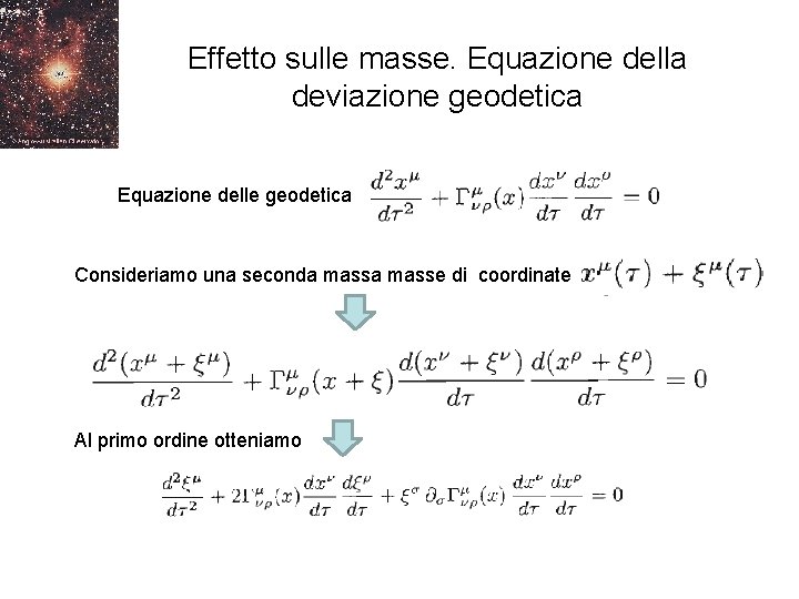 Effetto sulle masse. Equazione della deviazione geodetica Equazione delle geodetica Consideriamo una seconda masse