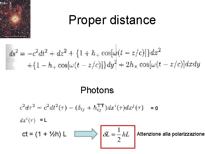 Proper distance Photons =0 =L ct = (1 + ½h) L Attenzione alla polarizzazione