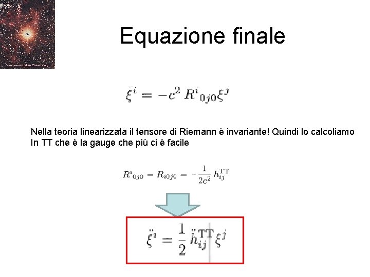 Equazione finale Nella teoria linearizzata il tensore di Riemann è invariante! Quindi lo calcoliamo