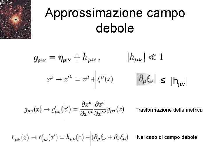 Approssimazione campo debole ≤ |hmn| Trasformazione della metrica Nel caso di campo debole 
