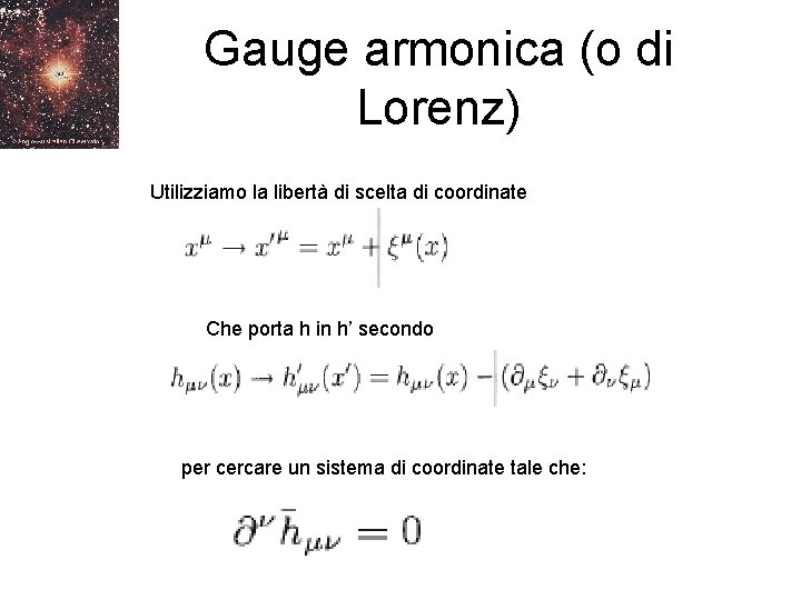 Gauge armonica (o di Lorenz) Utilizziamo la libertà di scelta di coordinate Che porta