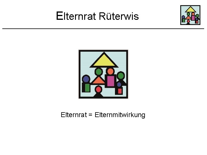 Elternrat Rüterwis Elternrat = Elternmitwirkung 