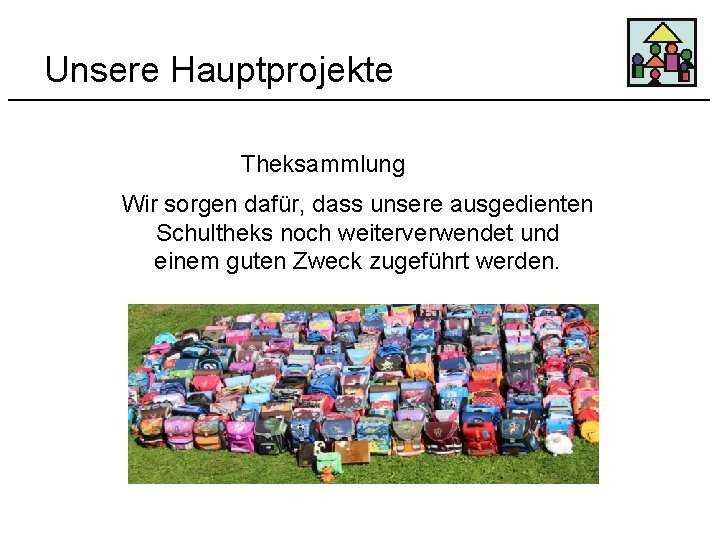 Unsere Hauptprojekte Theksammlung Wir sorgen dafür, dass unsere ausgedienten Schultheks noch weiterverwendet und einem