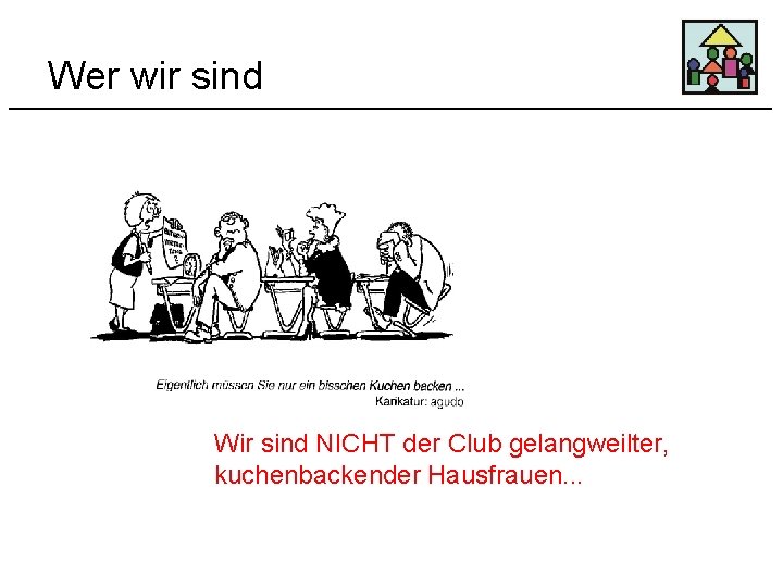 Wer wir sind Wir sind NICHT der Club gelangweilter, kuchenbackender Hausfrauen. . . 