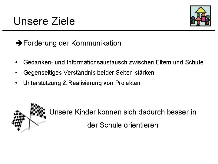 Unsere Ziele è Förderung der Kommunikation • Gedanken- und Informationsaustausch zwischen Eltern und Schule