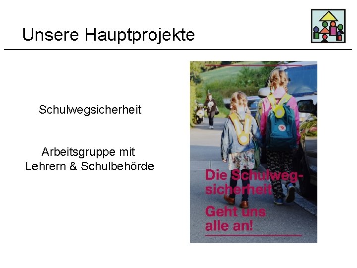 Unsere Hauptprojekte Schulwegsicherheit Arbeitsgruppe mit Lehrern & Schulbehörde 