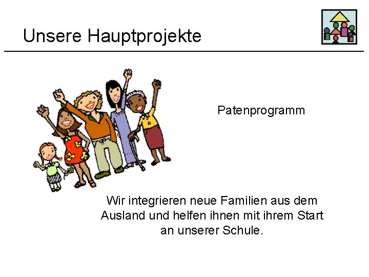 Unsere Hauptprojekte Patenprogramm Wir integrieren neue Familien aus dem Ausland und helfen ihnen mit