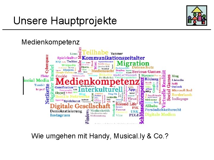 Unsere Hauptprojekte Medienkompetenz Wie umgehen mit Handy, Musical. ly & Co. ? 