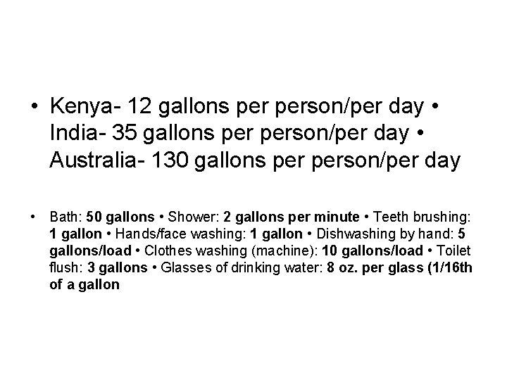  • Kenya- 12 gallons person/per day • India- 35 gallons person/per day •