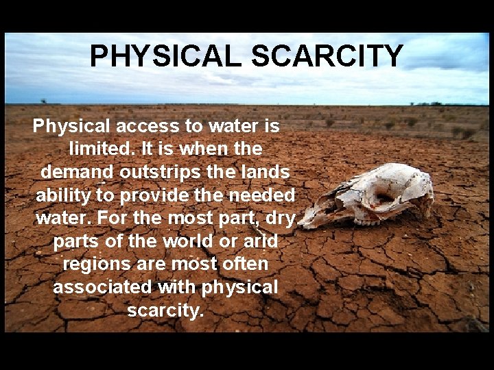 PHYSICAL SCARCITY Physical access to water is limited. It is when the demand outstrips