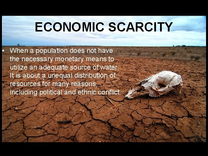ECONOMIC SCARCITY • When a population does not have the necessary monetary means to