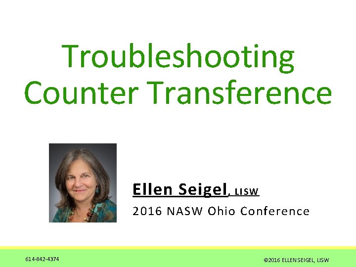 Troubleshooting Counter Transference Ellen Seigel , LI SW 2016 NASW Ohio Conference 614 -842