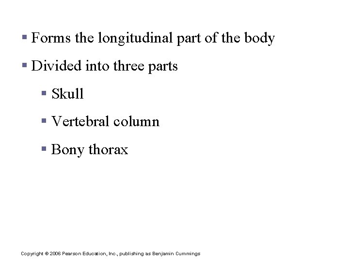 The Axial Skeleton § Forms the longitudinal part of the body § Divided into