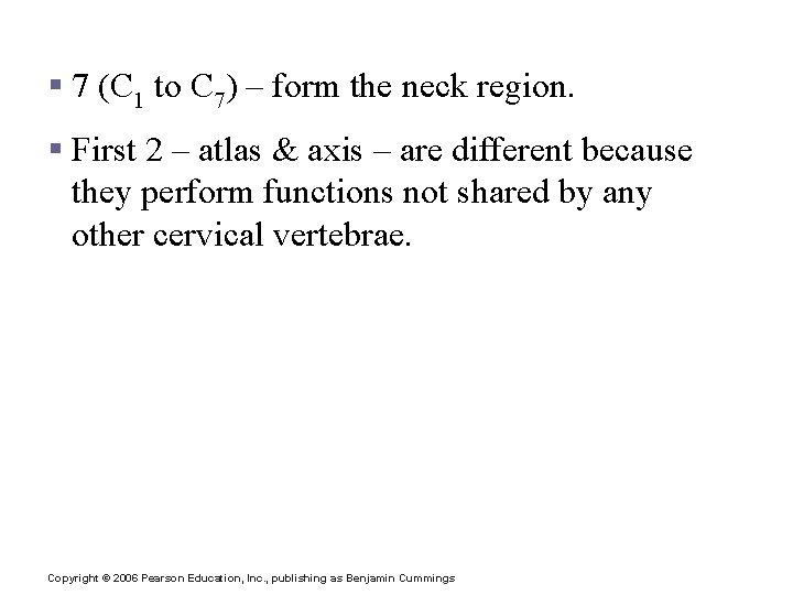 Cervical Vertebrae § 7 (C 1 to C 7) – form the neck region.