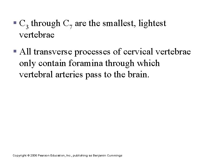 Cervical Vertebrae § C 3 through C 7 are the smallest, lightest vertebrae §