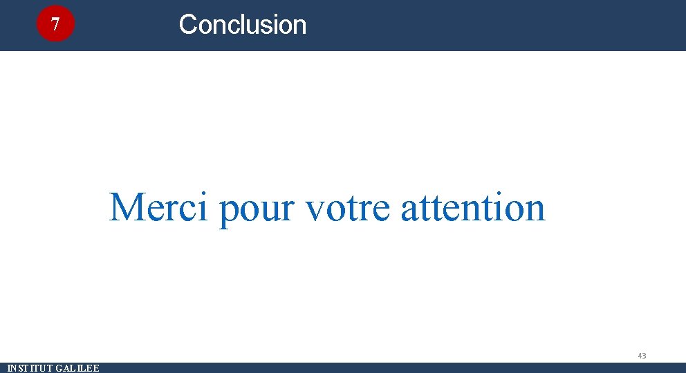 7 Conclusion Méthode d’évaluation Merci pour votre attention 43 INSTITUT GALILEE 