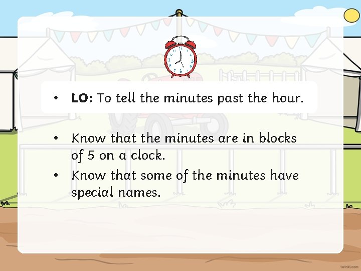  • LO: To tell the minutes past the hour. • Know that the