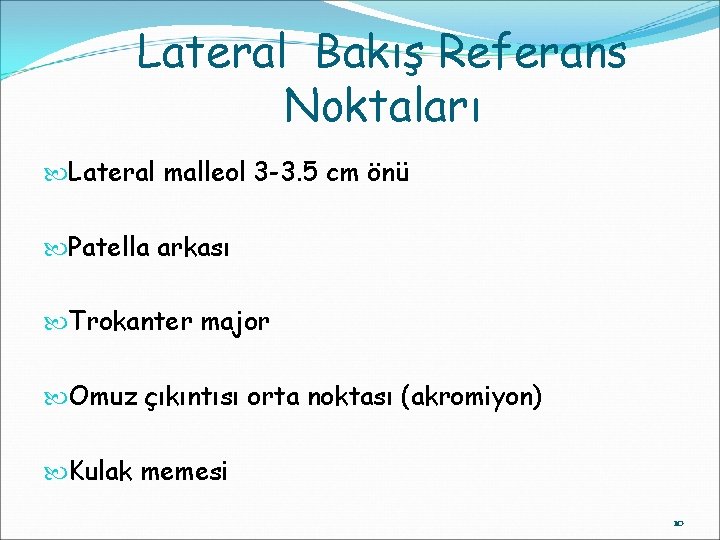 Lateral Bakış Referans Noktaları Lateral malleol 3 -3. 5 cm önü Patella arkası Trokanter