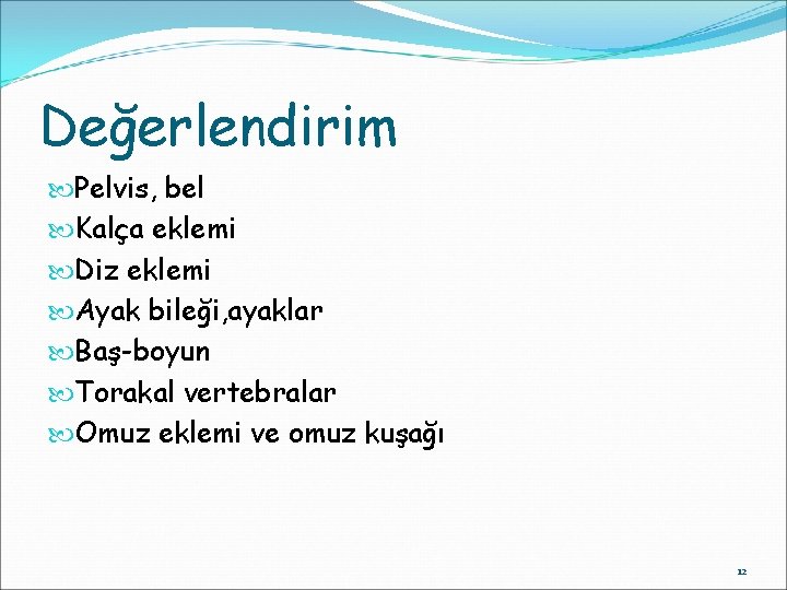 Değerlendirim Pelvis, bel Kalça eklemi Diz eklemi Ayak bileği, ayaklar Baş-boyun Torakal vertebralar Omuz