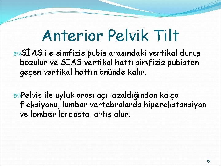 Anterior Pelvik Tilt SİAS ile simfizis pubis arasındaki vertikal duruş bozulur ve SİAS vertikal