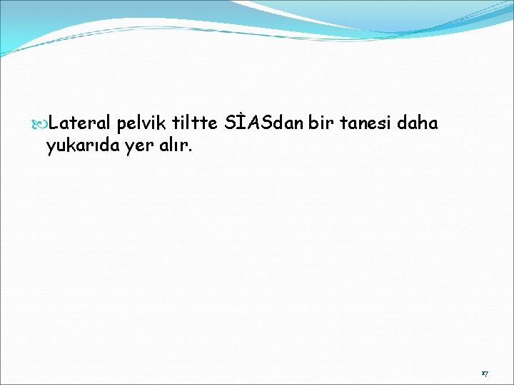  Lateral pelvik tiltte SİASdan bir tanesi daha yukarıda yer alır. 17 