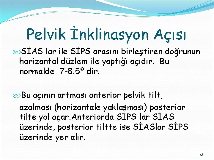 Pelvik İnklinasyon Açısı SİAS lar ile SİPS arasını birleştiren doğrunun horizantal düzlem ile yaptığı