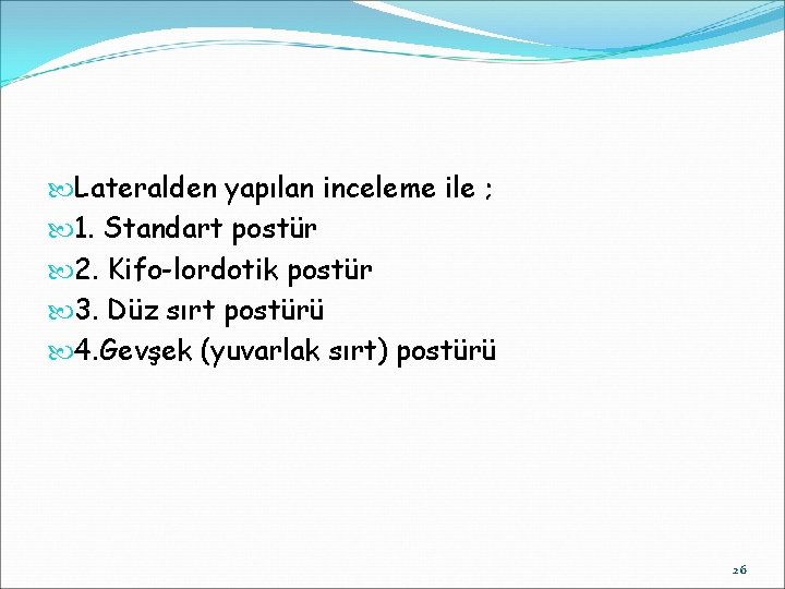  Lateralden yapılan inceleme ile ; 1. Standart postür 2. Kifo-lordotik postür 3. Düz