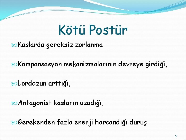 Kötü Postür Kaslarda gereksiz zorlanma Kompansasyon mekanizmalarının devreye girdiği, Lordozun arttığı, Antagonist kasların uzadığı,